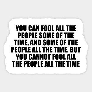 You can fool all the people some of the time Sticker